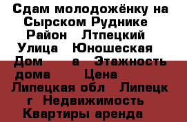 Сдам молодожёнку на Сырском Руднике › Район ­ Лтпецкий › Улица ­ Юношеская › Дом ­ 23 а › Этажность дома ­ 5 › Цена ­ 5 000 - Липецкая обл., Липецк г. Недвижимость » Квартиры аренда   